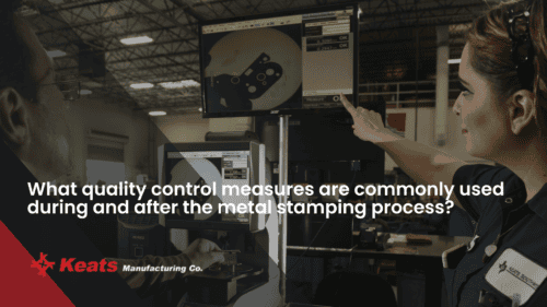 Metal stamping quality control measures during manufacturing process.